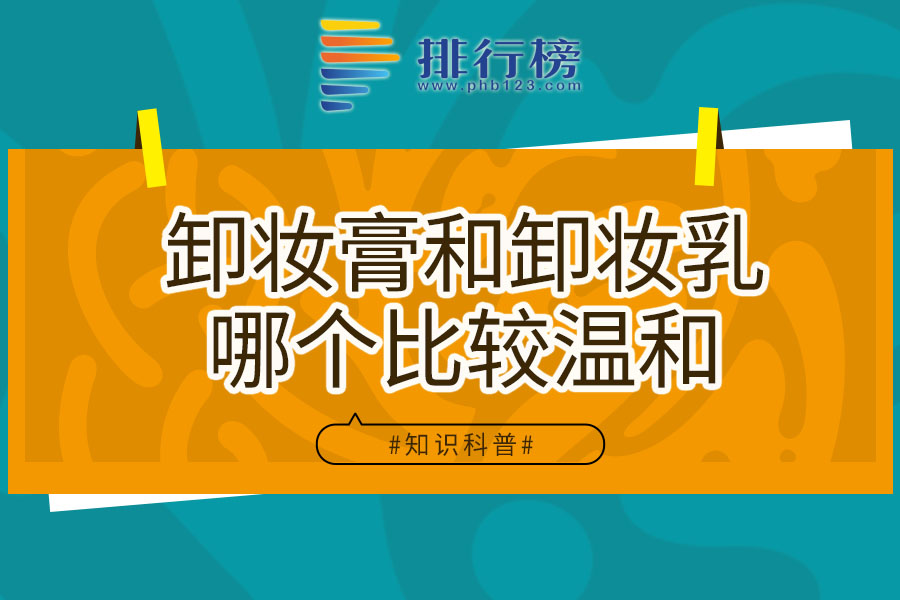 卸妆膏和卸妆乳哪个比较温和